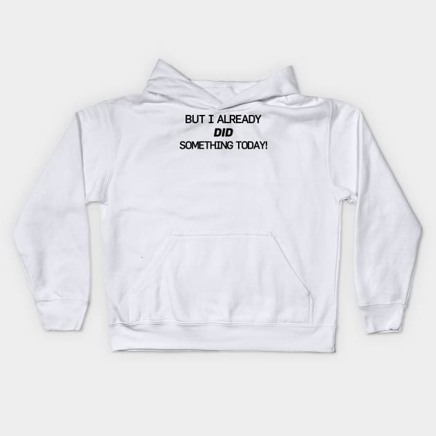 But I Already Did Something Today! Kids Hoodie by chosenseller